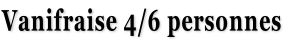 Vanifraise 4/6 personnes